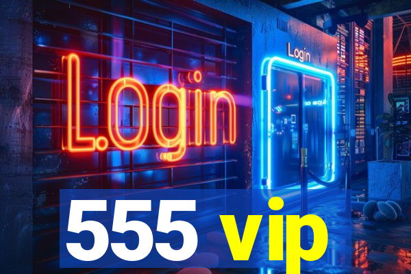 555 vip